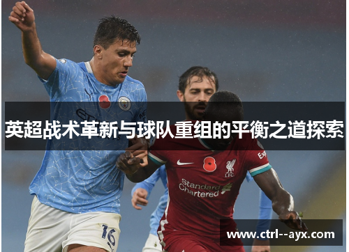 英超战术革新与球队重组的平衡之道探索