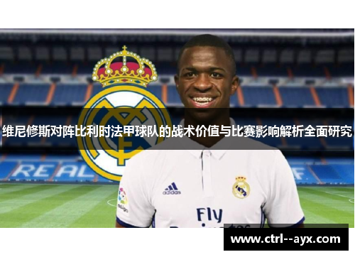 维尼修斯对阵比利时法甲球队的战术价值与比赛影响解析全面研究