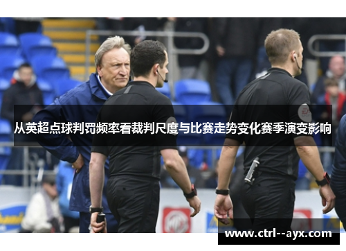 从英超点球判罚频率看裁判尺度与比赛走势变化赛季演变影响